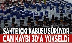 Sahte içki kabusu sürüyor: Can kaybı 30'a yükseldi