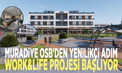 Muradiye OSB'den yenilikçi adım: Work&Life projesi başlıyor