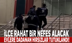 İlçe rahat bir nefes alacak: Evlere dadanan hırsızlar tutuklandı!