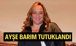 Ayşe Barım tutuklandı