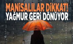 Manisalılar dikkat! Yağmur geri dönüyor