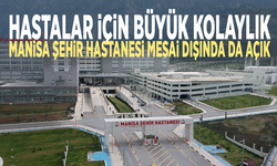 Hastalar için büyük kolaylık: Manisa Şehir Hastanesi mesai dışında da açık