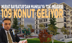 Murat Baybatur'dan Manisa'ya TOKİ müjdesi: 109 konut geliyor