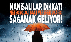 Manisalılar dikkat! Meteoroloji saat vererek uyardı: Sağanak geliyor!