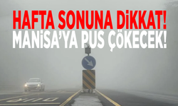 Hafta sonuna dikkat! Manisa’ya pus çökecek!