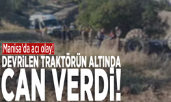 Manisa'da acı olay! Devrilen traktörün altında can verdi