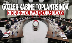 Gözler Kabine toplantısında: En düşük emekli maaşı ne kadar olacak?