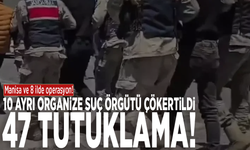 Manisa ve 8 ilde operasyon: 10 ayrı organize suç örgütü çökertildi: 47 tutuklama!