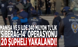 Manisa ve 5 ilde 240 milyon TL'lik, 'Siberağ-14' operasyonu: 20 şüpheli yakalandı