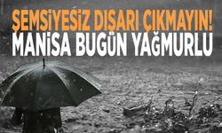 Şemsiyesiz dışarı çıkmayın! Manisa bugün yağmurlu