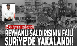 53 kişi hayatını kaybetmişti! Reyhanlı saldırısının faili Suriye'de yakalandı