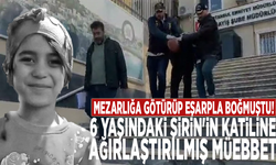 Mezarlığa götürüp eşarpla boğmuştu! 6 yaşındaki Şirin'in katiline ağırlaştırılmış müebbet