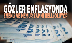 Gözler enflasyonda: Emekli ve memur zammı belli oluyor