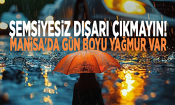 Şemsiyesiz dışarı çıkmayın! Manisa'da gün boyu yağmur var