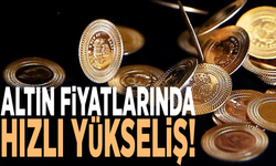 Altın fiyatlarında hızlı yükseliş!