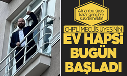 Gözaltına alınan CHP'li meclis üyesinin ev hapsi başladı!