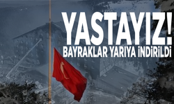 Yastayız! Bayraklar yarıya indirildi