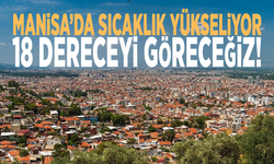 Manisa’da sıcaklık yükseliyor: 18 dereceyi göreceğiz!