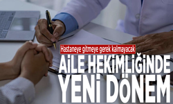 Hastaneye gitmeye gerek kalmayacak: Aile hekimliğinde yeni dönem