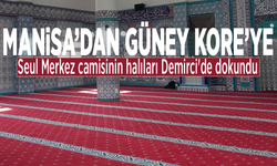 Manisa’dan Güney Kore’ye: Seul Merkez camisinin halıları Demirci'de dokundu!