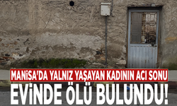 Manisa'da yalnız yaşayan kadının acı sonu: Evinde ölü bulundu!