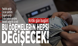 Kritik gün bugün: Bu ödemelerin hepsi değişecek!