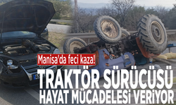 Manisa'da feci kaza! Traktör sürücüsü hayat mücadelesi veriyor