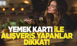 Yemek kartı ile market alışverişi yapanlar dikkat