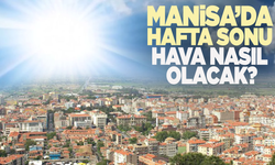 Manisa'da hafta sonu hava durumu nasıl olacak?