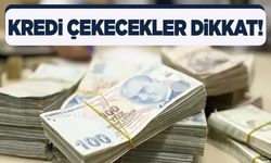 Kredi çekecekler dikkat! Oranlar değişiyor