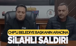 CHP'li Belediye Başkanı'nın da bulunduğu araca silahlı saldırı