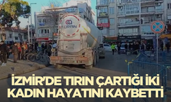 İzmir’de 2 kadın tır kurbanı oldu