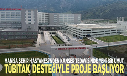 Manisa Şehir Hastanesi'nden kanser kedavisinde yeni bir umut: TÜBİTAK desteğiyle proje başlıyor