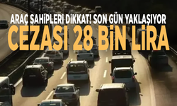 Araç sahipleri dikkat! Son gün yaklaşıyor: Cezası 28 bin lira ceza