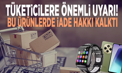 Tüketicilere önemli uyarı! Bu ürünlerde iade hakkı kalktı