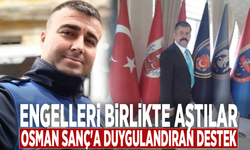 Engelleri birlikte aştılar: Osman Sanç'a duygulandıran destek