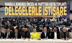 Manisa İl Kongresi öncesi AK Parti’den kritik toplantı: Delegelerle istişare