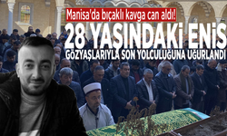 Manisa'da bıçaklı kavga can aldı: 28 yaşındaki Enis gözyaşlarıyla son yolculuğuna uğurlandı