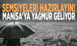 Şemsiyeleri hazırlayın! Manisa'ya yağmur geliyor