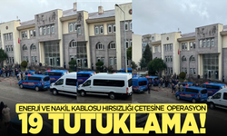 Enerji ve nakil kablosu hırsızlığı çetesine yönelik operasyonda 19 tutuklama