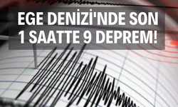 Ege Denizi'nde bir saatte 9 deprem!