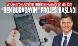 Büyükşehir'den Alzheimer hastalarının güvenliği için yeni adım: “Ben Buradayım” projesi başladı