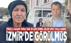 Engelli Hasan Vural'dan 38 gün sonra gelen umut dolu haber: İzmir'de görülmüş