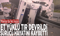 Manisa'da feci kaza! Et yüklü tır devrildi: Sürücü hayatını kaybetti