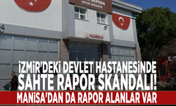 İzmir'deki devlet hastanesinde sahte rapor skandalı! Manisa'dan da rapor alanlar var