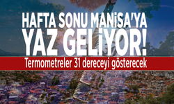 Hafta sonu Manisa'ya yaz geliyor! Termometreler 31 dereceyi gösterecek