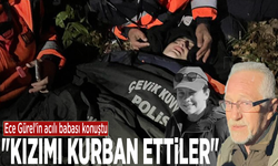 Ece Gürel'in acılı babası konuştu: "Kızımı kurban ettiler"