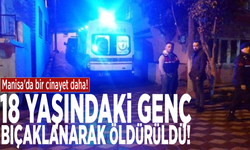 Manisa'da bir cinayet daha! 18 yaşındaki genç bıçaklanarak öldürüldü
