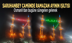 Saruhanbey Camiinde Ramazan ayının ışıltısı: Osmanlı'dan bugüne süregelen gelenek