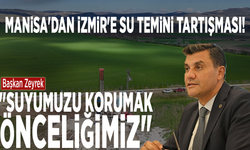 Manisa'dan İzmir'e su temini tartışması! Başkan Zeyrek: "Suyumuzu korumak önceliğimiz"